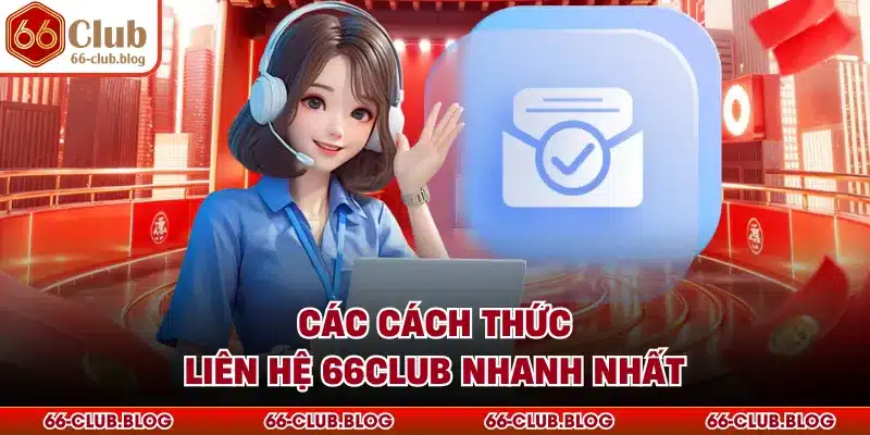 Các cách thức liên hệ 66Club nhanh nhất