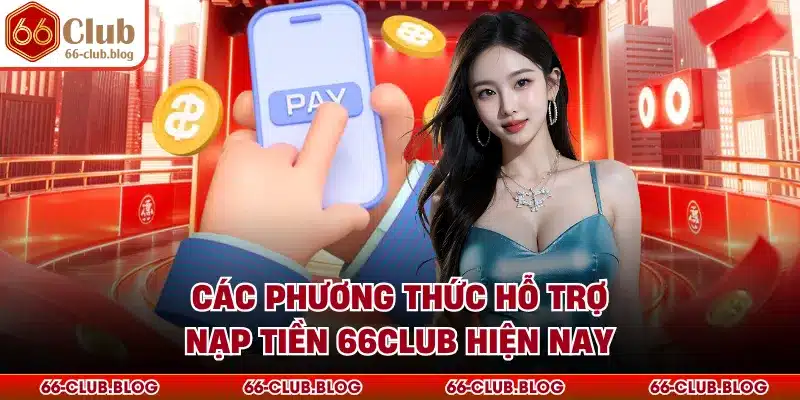 Các phương thức hỗ trợ nạp tiền 66Club hiện nay