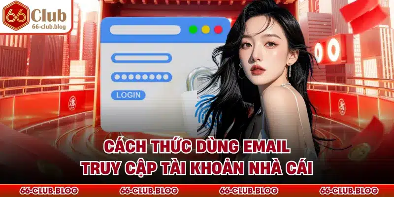 Cách thức dùng email truy cập tài khoản nhà cái