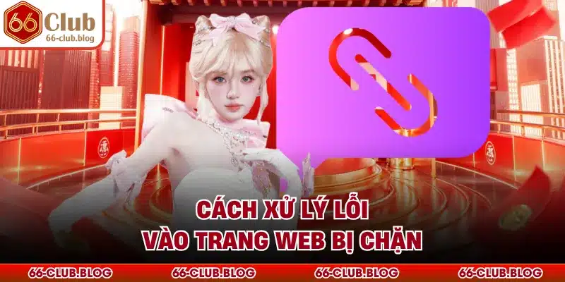 Cách xử lý lỗi vào trang web bị chặn