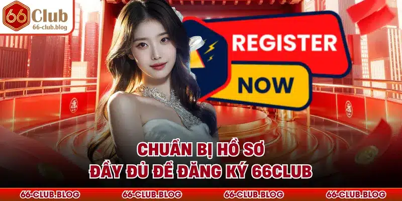 Chuẩn bị hồ sơ đầy đủ để đăng ký 66Club