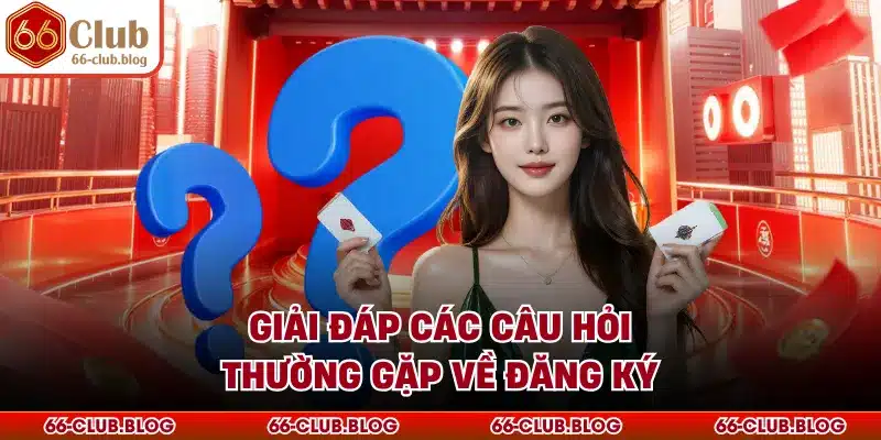 Giải đáp các câu hỏi thường gặp về đăng ký