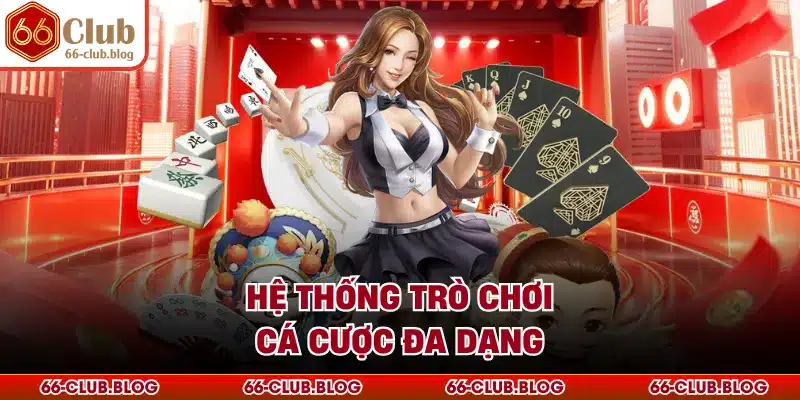 Hệ thống trò chơi cá cược đa dạng
