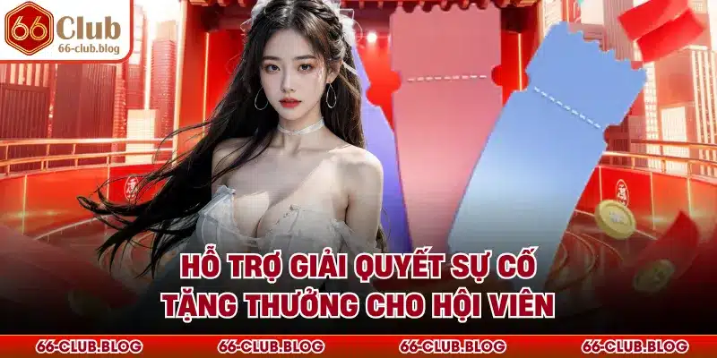 Hỗ trợ giải quyết sự cố tặng thưởng cho hội viên