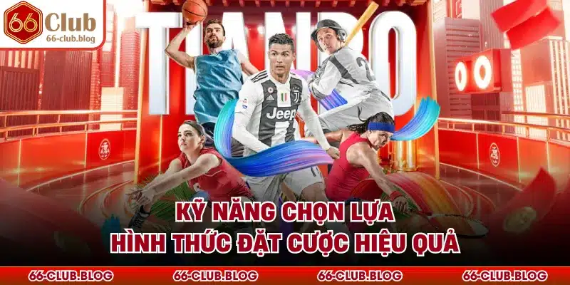 Kỹ năng chọn lựa hình thức đặt cược hiệu quả