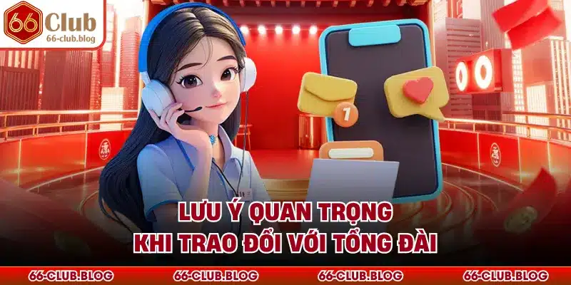 Lưu ý quan trọng khi trao đổi với tổng đài