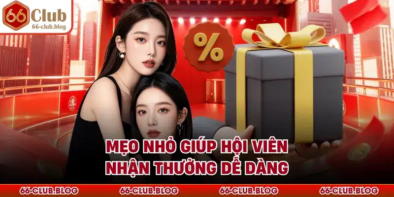 Mẹo nhỏ giúp hội viên nhận thưởng dễ dàng