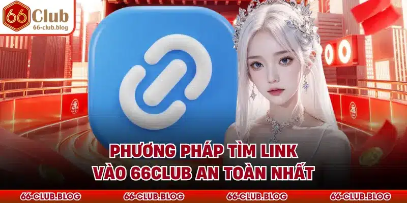 Phương pháp tìm link vào 66Club an toàn nhất