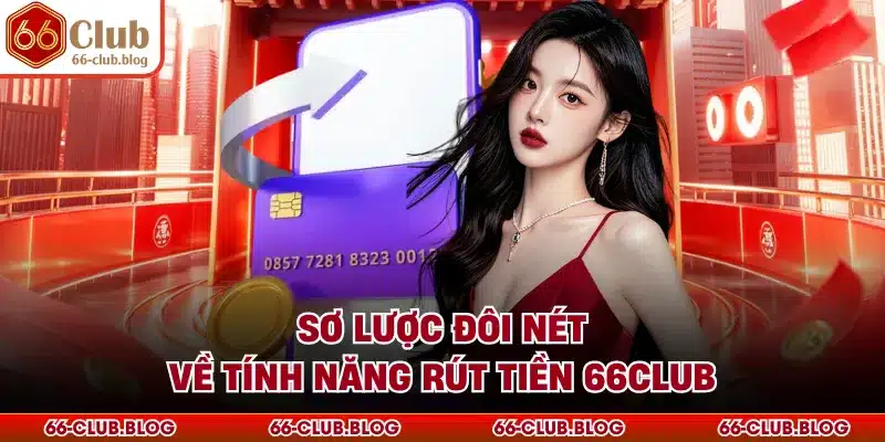 Sơ lược đôi nét về tính năng rút tiền 66Club