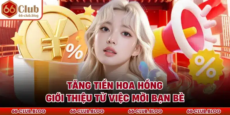 Tăng tiền hoa hồng giới thiệu từ việc mời bạn bè