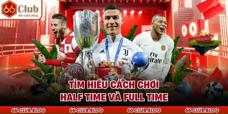 Tìm hiểu cách chơi half time và full time