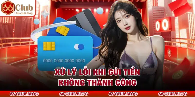 Xử lý lỗi khi gửi tiền không thành công