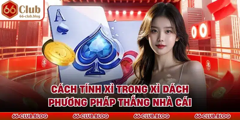 Cách Tính Xì Trong Xì Dách - Phương Pháp Thắng Nhà Cái