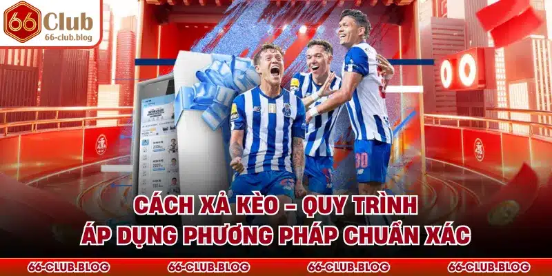 Cách Xả Kèo - Quy Trình Áp Dụng Phương Pháp Chuẩn Xác