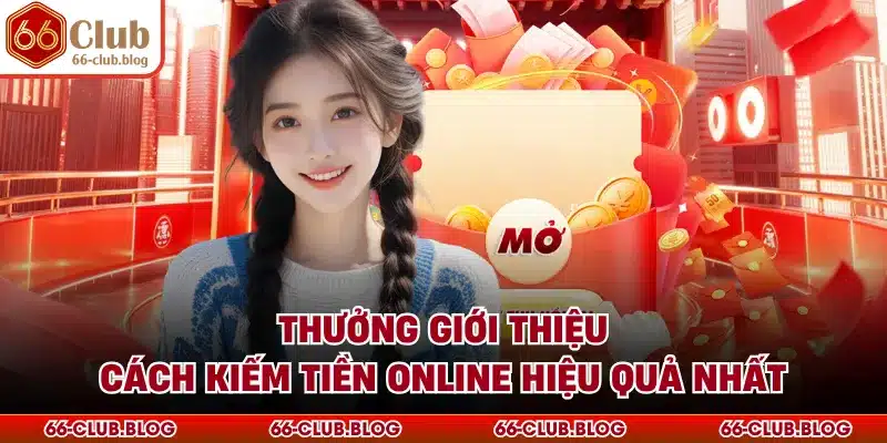 Thưởng Giới Thiệu - Cách Kiếm Tiền Online Hiệu Quả Nhất