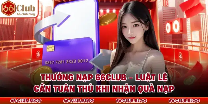 Thưởng Nạp 66Club - Luật Lệ Cần Tuân Thủ Khi Nhận Quà Nạp